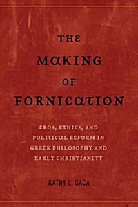 The Making of Fornication: Eros, Ethics, and Political Reform in Greek Philosophy and Early Christianity Volume 40 (Paperback)