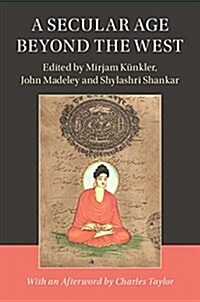 A Secular Age beyond the West : Religion, Law and the State in Asia, the Middle East and North Africa (Hardcover)