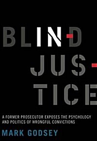 Blind Injustice: A Former Prosecutor Exposes the Psychology and Politics of Wrongful Convictions (Hardcover)