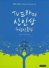 TV드라마 신인상 수상작품집 :2016 제40회 한국방송작가협회교육원 공모 