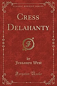 Cress Delahanty (Classic Reprint) (Paperback)