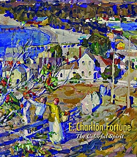 E. Charlton Fortune: The Colorful Spirit (Hardcover)