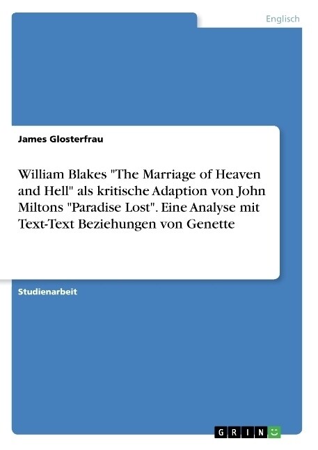 William Blakes The Marriage of Heaven and Hell als kritische Adaption von John Miltons Paradise Lost. Eine Analyse mit Text-Text Beziehungen von G (Paperback)