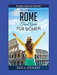Rome: The Complete Insider큦 Guide for Women Traveling to Rome: Travel Italy Europe Guidebook. Europe Italy General Short Re (Paperback)