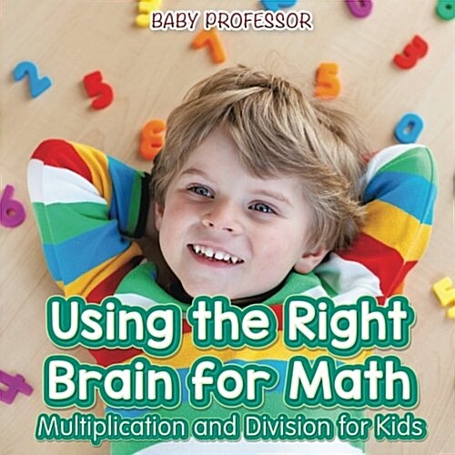 Using the Right Brain for Math -Multiplication and Division for Kids (Paperback)