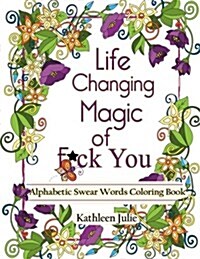 Life Changing Magic of F*ck You: Alphabetic Swear Words Coloring Book with Mandala, Flowers and Zen Designs (Paperback)