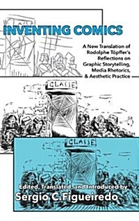 Inventing Comics: A New Translation of Rodolphe T?ffers Reflections on Graphic Storytelling, Media Rhetorics, and Aesthetic Practice (Hardcover)