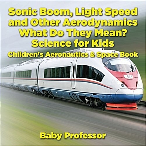 Sonic Boom, Light Speed and Other Aerodynamics - What Do They Mean? Science for Kids - Childrens Aeronautics & Space Book (Paperback)