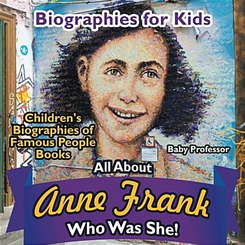 Biographies for Kids - All about Anne Frank: Who Was She? - Childrens Biographies of Famous People Books (Paperback)