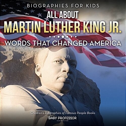 Biographies for Kids - All about Martin Luther King Jr.: Words That Changed America - Childrens Biographies of Famous People Books (Paperback)