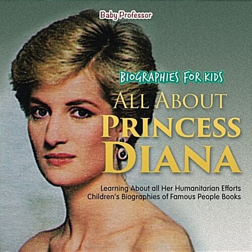 Biographies for Kids - All about Princess Diana: Learning about All Her Humanitarian Efforts - Childrens Biographies of Famous People Books (Paperback)