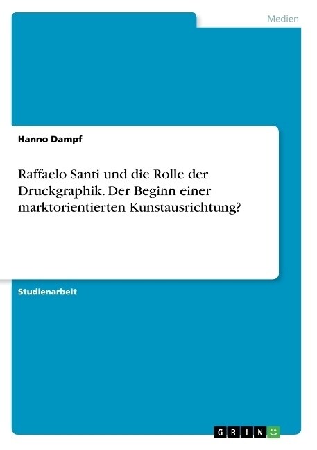 Raffaelo Santi Und Die Rolle Der Druckgraphik. Der Beginn Einer Marktorientierten Kunstausrichtung? (Paperback)