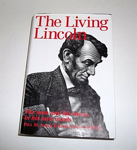 The Living Lincoln: The Man and His Times In His Own Words (Hardcover, 3rd)