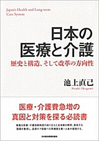 日本の醫療と介護 歷史と構造、そして改革の方向性 (單行本(ソフトカバ-))