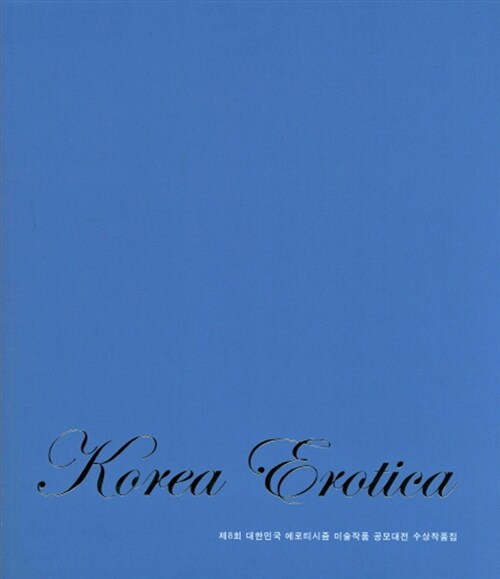 Korea Erotica : 제8회 대한민국 에로티시즘 미술작품 공모대전 수상작품집