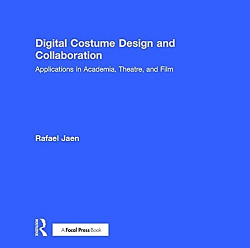 Digital Costume Design and Collaboration : Applications in Academia, Theatre, and Film (Hardcover)