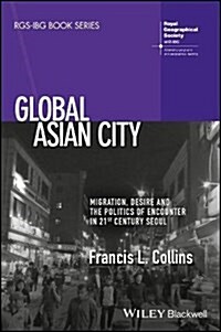 Global Asian City : Migration, Desire and the Politics of Encounter in 21st Century Seoul (Paperback)