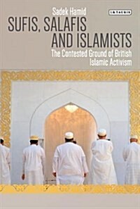 Sufis, Salafis and Islamists : The Contested Ground of British Islamic Activism (Paperback)