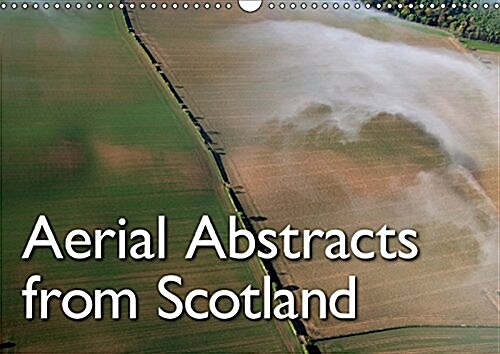 Aerial Abstracts from Scotland 2018 : Abstract Aerial Photographs from Scotland (Calendar, 3 ed)