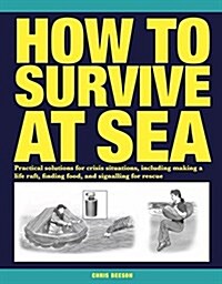 How to Survive at Sea : Practical solutions for crisis situations, including making a life raft, finding food, and signalling for rescue (Paperback, Revised ed)