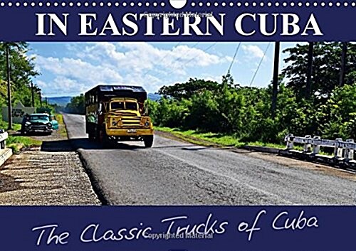 In Eastern Cuba-the Classic Trucks of Cuba 2018 : 12 Vehicles on the Roads in Eastern Cuba (Calendar, 3 ed)