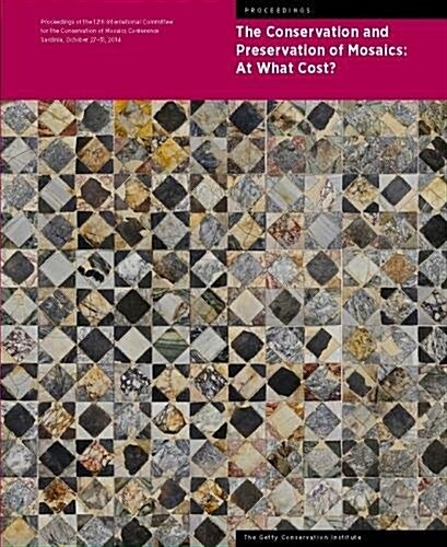 The Conservation and Presentation of Mosaics: At What Cost?: Proceedings of the 12th Conference of the International Committee for the Conservation of (Paperback)