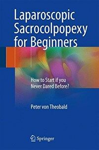 Laparoscopic sacrocolpopexy for beginners [electronic resource] : how to start if you never dared before?
