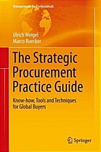 The Strategic Procurement Practice Guide: Know-How, Tools and Techniques for Global Buyers (Hardcover, 2017)