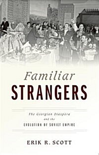 Familiar Strangers: The Georgian Diaspora and the Evolution of Soviet Empire (Paperback)