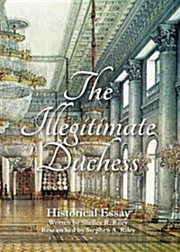 The Illegitimate Duchess: A Historical Essay Involving Catherine the Great and Prince Demetrius Gallitzin (Paperback)