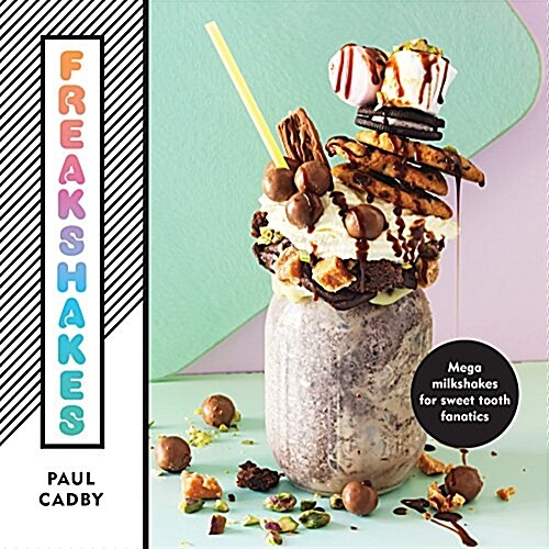 Freakshakes : Mega milkshakes for sweet tooth fanatics (Hardcover)