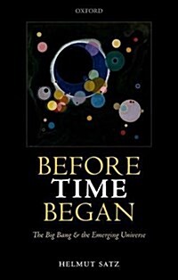Before Time Began : The Big Bang and the Emerging Universe (Hardcover)