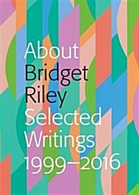 About Bridget Riley : Selected Writings 1999-2016 (Paperback)