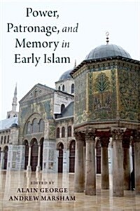 Power, Patronage, and Memory in Early Islam: Perspectives on Umayyad Elites (Hardcover)