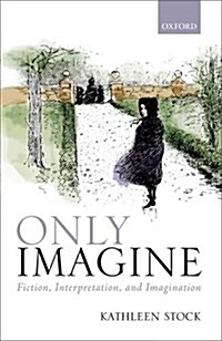 Only Imagine : Fiction, Interpretation and Imagination (Hardcover)