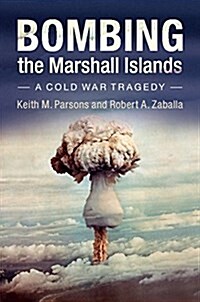 Bombing the Marshall Islands : A Cold War Tragedy (Hardcover)