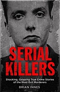 Serial Killers : Shocking, Gripping True Crime Stories of the Most Evil Murderers (Paperback)
