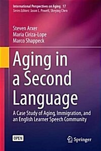 Aging in a Second Language: A Case Study of Aging, Immigration, and an English Learner Speech Community (Hardcover, 2017)