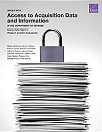 Issues with Access to Acquisition Data and Information in the Department of Defense: Doing Data Right in Weapon System Acquisition (Paperback)