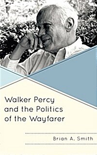 Walker Percy and the Politics of the Wayfarer (Hardcover)