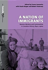 A Nation of Immigrants: Women, Workers, and Communities in Canadian History, 1840s-1960s (Paperback)