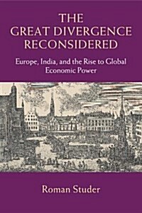 The Great Divergence Reconsidered : Europe, India, and the Rise to Global Economic Power (Paperback)