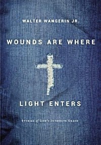 Wounds Are Where Light Enters: Stories of Gods Intrusive Grace (Hardcover)