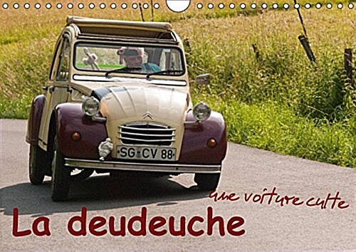 La Deudeuche Une Voiture Culte 2018 : La 2cv Represente Une Passion, Une Legende Et Un Certain Savoir Vivre. (Calendar, 3 ed)