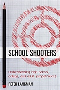 School Shooters: Understanding High School, College, and Adult Perpetrators (Paperback)