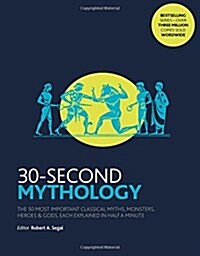 30-Second Mythology : The 50 most important classical gods and goddesses, heroes and monsters, myths and legacies, each explained in half a minute. (Paperback)