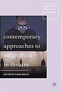 Contemporary Approaches to Adaptation in Theatre (Hardcover, 1st ed. 2018)