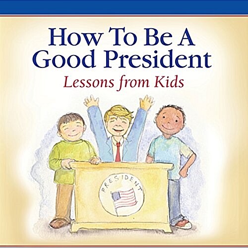 How to Be a Good President: Lessons from Kids (Paperback)