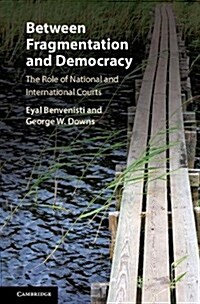 Between Fragmentation and Democracy : The Role of National and International Courts (Hardcover)