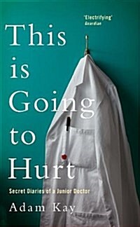 This Is Going to Hurt : Secret Diaries of a Junior Doctor (Paperback, Air Iri OME)